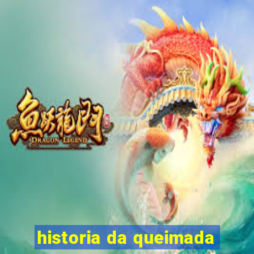 historia da queimada